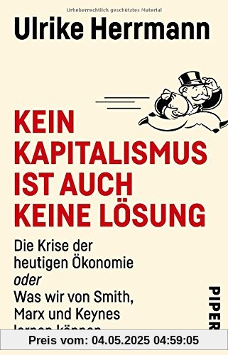 Kein Kapitalismus ist auch keine Lösung: Die Krise der heutigen Ökonomie oder Was wir von Smith, Marx und Keynes lernen können Kein Kapitalismus ist auch keine Lösung: Die Krise der heutigen Ökonomie oder Was wir von Smith, Marx und Keynes lernen können