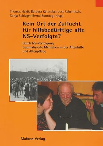 Kein Ort der Zuflucht für hilfsbedürftige alte NS-Verfolgte?: Durch NS-Verfolgung traumatisierte Menschen in der Altenhilfe und Altenpflege Kein Ort der Zuflucht für hilfsbedürftige alte NS-Verfolgte?: Durch NS-Verfolgung traumatisierte Menschen in der Altenhilfe und Altenpflege von Mabuse-Verlag