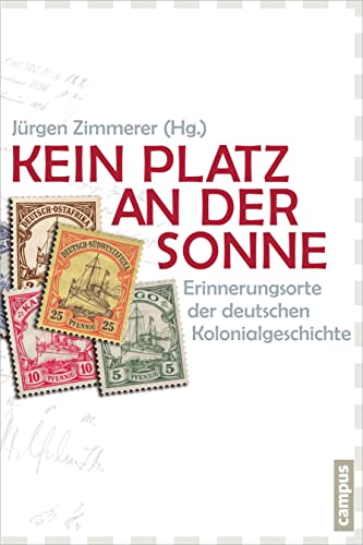 Kein Platz an der Sonne: Erinnerungsorte der deutschen Kolonialgeschichte Kein Platz an der Sonne: Erinnerungsorte der deutschen Kolonialgeschichte von Campus Verlag