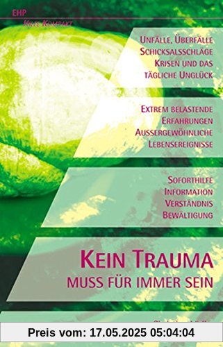 Kein Trauma muss für immer sein: Überfälle, Unfälle, Schicksalsschläge und das tägliche Unglück. Extrem belstende Erfahrungen Aussergewöhnliche ... ... Lebensereignissen (EHP-Hilfe-Kompakt)