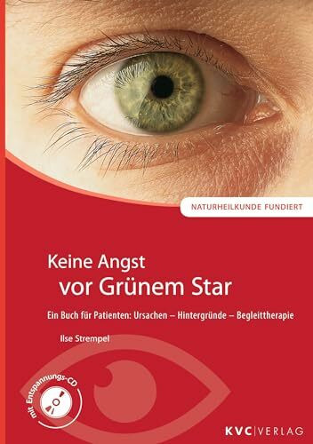Keine Angst vor Grünem Star: Ein Buch für Patienten: Ursachen - Hintergründe - Begleittherapie...