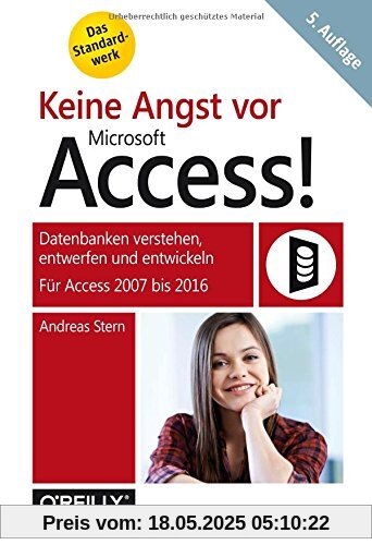 Keine Angst vor Microsoft Access! Datenbanken verstehen, entwerfen und entwickeln - Für Access 2007 bis 2016