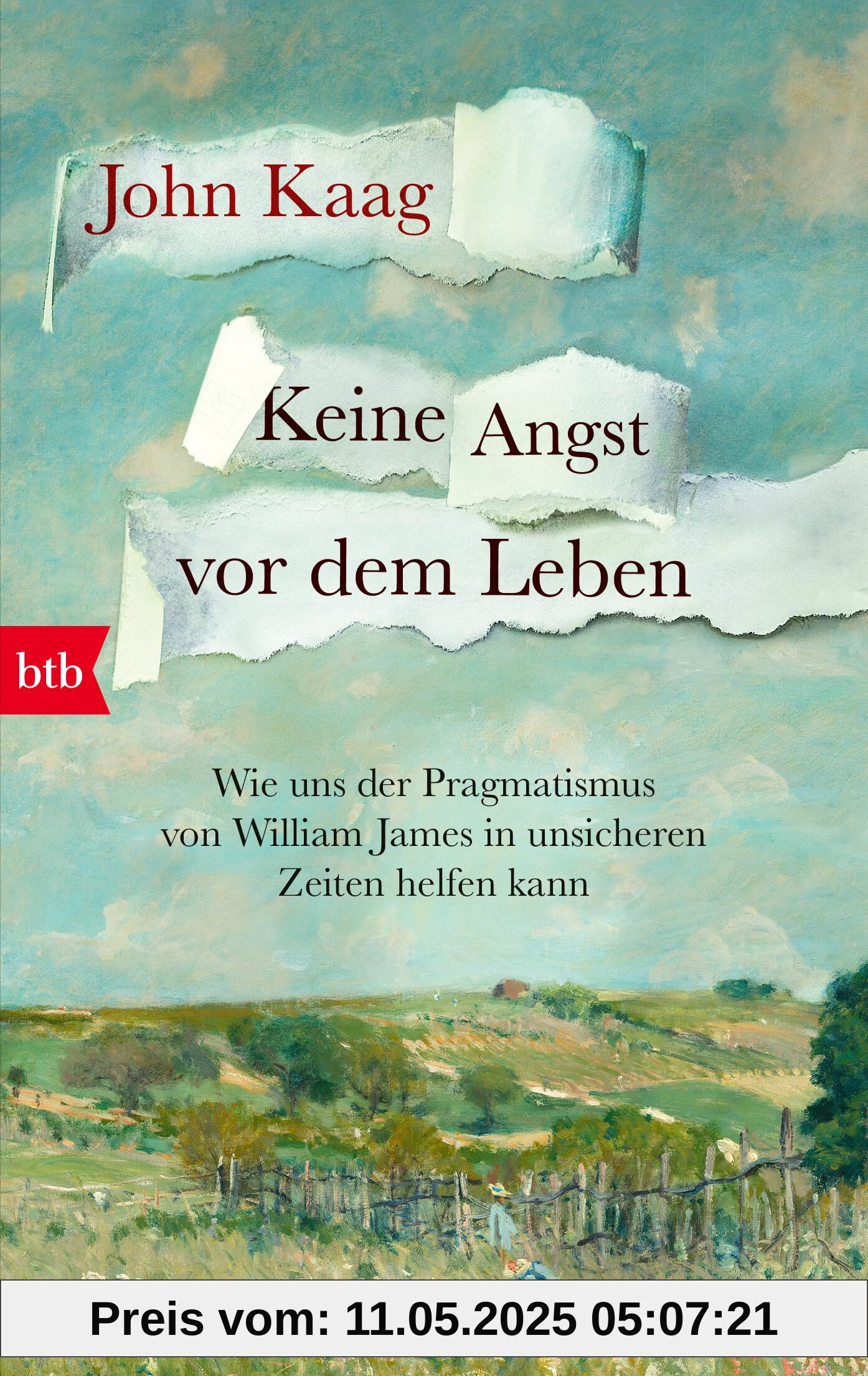 Keine Angst vor dem Leben: Wie uns der Pragmatismus von William James in unsicheren Zeiten helfen kann - »In diesen unruhigen Zeiten lohnt es sich, ... Rettungsring zu testen.« Wall Street Journal