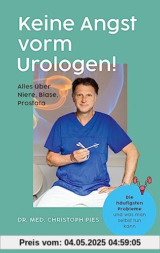 Keine Angst vorm Urologen!: Alles über Niere, Blase, Prostata - Die häufigsten Probleme und was man selbst tun kann