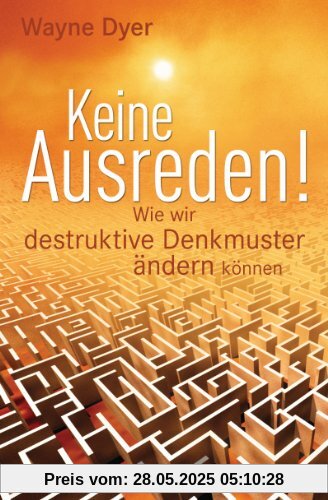 Keine Ausreden!: Wie wir destruktive Denkmuster ändern können