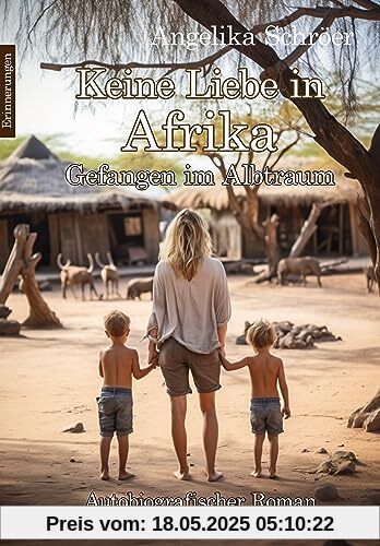 Keine Liebe in Afrika - Gefangen im Albtraum - Autobiografischer Roman - Erinnerungen