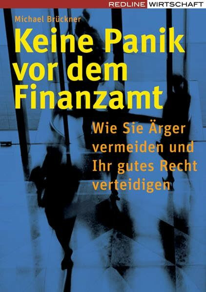 Keine Panik vor dem Finanzamt: Wie Sie �rger vermeiden und Ihr gutes Recht verteidigen