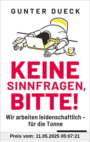 Keine Sinnfragen, bitte!: Wir arbeiten leidenschaftlich - für die Tonne