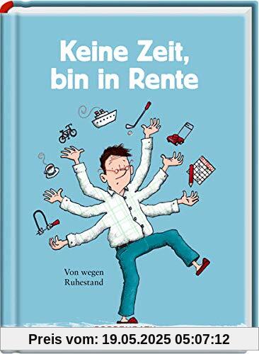 Keine Zeit, bin in Rente (Männerversion): Von wegen Ruhestand (Heitere Geschichten)