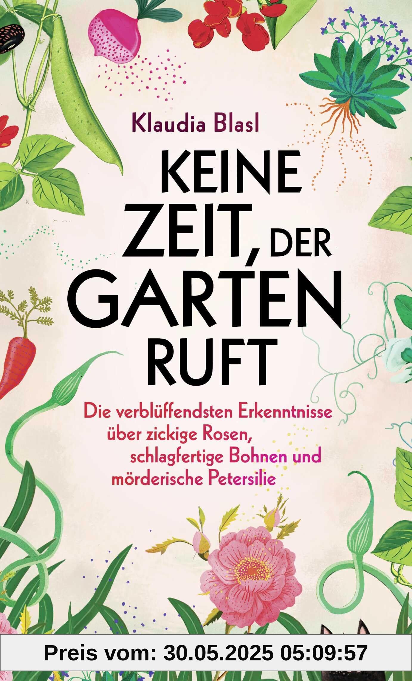 Keine Zeit, der Garten ruft: Die verblüffendsten Erkenntnisse über zickige Rosen, schlagfertige Bohnen und mörderische Petersilie Keine Zeit, der Garten ruft: Die verblüffendsten Erkenntnisse über zickige Rosen, schlagfertige Bohnen und mörderische Petersilie