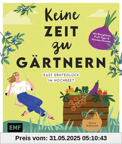 Keine Zeit zu gärtnern – Easy Ernteglück im Hochbeet: Mit Beetplänen, Profi-Tipps und Gemüse-Porträts