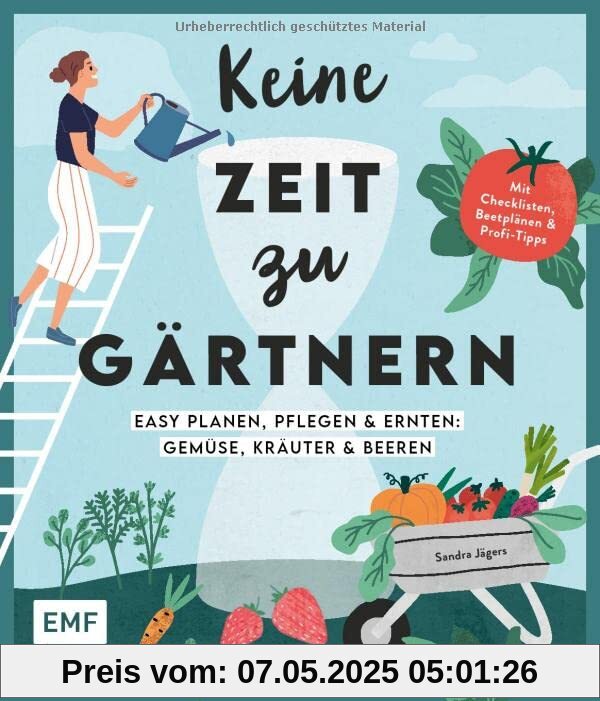 Keine Zeit zu gärtnern – Easy planen, pflegen und ernten: Gemüse, Kräuter & Beeren: Mein easy Nutzgarten: Mit Checklisten, Beetplänen und Profi-Tipps Keine Zeit zu gärtnern – Easy planen, pflegen und ernten: Gemüse, Kräuter & Beeren: Mein easy Nutzgarten: Mit Checklisten, Beetplänen und Profi-Tipps