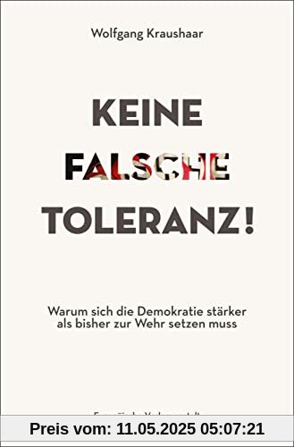 Keine falsche Toleranz!: Warum sich die Demokratie stärker als bisher zur Wehr setzen muss Keine falsche Toleranz!: Warum sich die Demokratie stärker als bisher zur Wehr setzen muss