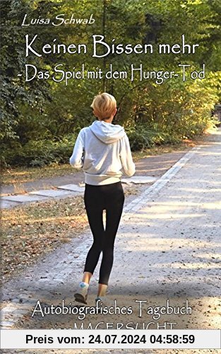 Keinen Bissen mehr - Das Spiel mit dem Hunger-Tod - Autobiografisches Tagebuch über eine Magersucht