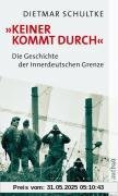 Keiner kommt durch: Die Geschichte der innerdeutschen Grenze und der Berliner Mauer 1945-1990