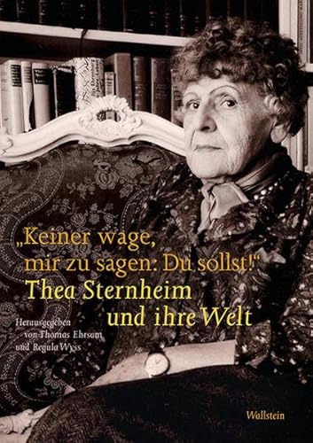 'Keiner wage, mir zu sagen: Du sollst!': Thea Sternheim und ihre Welt von Wallstein