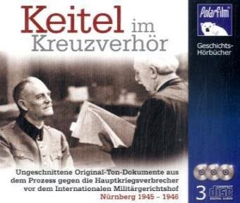 Keitel im Kreuzverhör, 3 Audio-CDs: Ungeschnittene Original-Ton-Dokumente aus dem Prozess gegen die Hauptkriegsverbrecher vor dem Internationalen Militärgerichtshof. Nürnberg 1945-1946 Keitel im Kreuzverhör, 3 Audio-CDs: Ungeschnittene Original-Ton-Dokumente aus dem Prozess gegen die Hauptkriegsverbrecher vor dem Internationalen Militärgerichtshof. Nürnberg 1945-1946