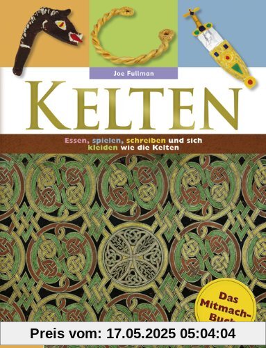 Kelten - Das Mitmachbuch: Essen, spielen, schreiben und sich kleiden wie die alten Kelten