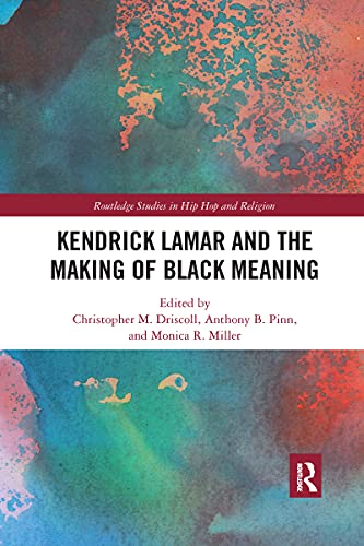 Kendrick Lamar and the Making of Black Meaning (Routledge Studies in Hip Hop and Religion)