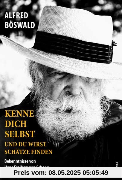 Kenne dich selbst und du wirst Schätze finden: Bekenntnisse von Hans Freiherr von Schoen