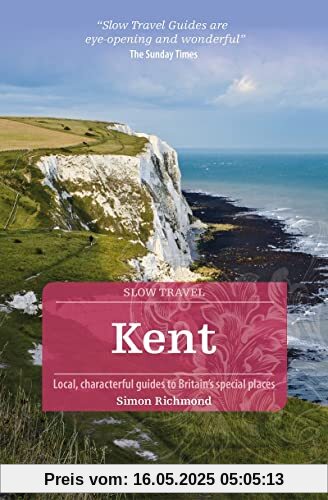 Kent (Slow Travel): Local, Characterful Guides to Britain's Special Places (Bradt Slow Travel)