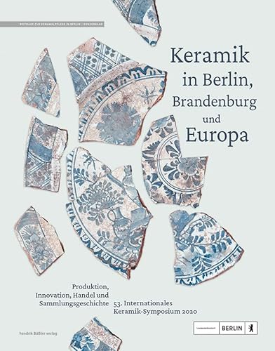 Keramik in Berlin, Brandenburg und Europa: Produktion, Innovation, Handel und Sammlungsgeschichte (Beiträge zur Denkmalpflege in Berlin) von hendrik Bäßler verlag, berlin