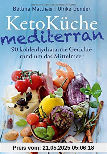 KetoKüche mediterran - 90 kohlenhydratarme Gerichte rund um das Mittelmeer