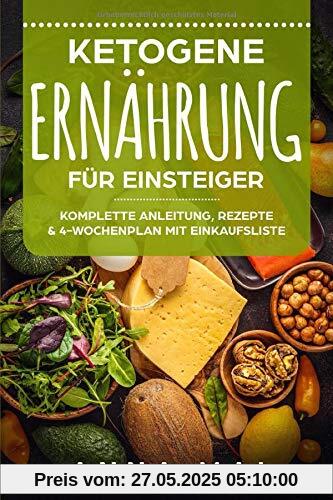 Ketogene Ernährung für Einsteiger: Komplette Anleitung, Rezepte & 4-Wochenplan mit Einkaufsliste Ketogene Ernährung für Einsteiger: Komplette Anleitung, Rezepte & 4-Wochenplan mit Einkaufsliste