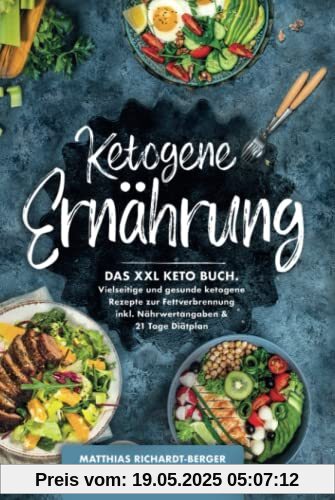 Ketogene Ernährung: Das XXL Keto Buch. Vielseitige und gesunde ketogene Rezepte zur Fettverbrennung inkl. Nährwertangaben & 21 Tage Diätplan