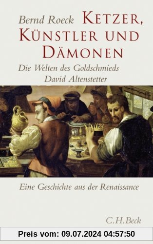 Ketzer, Künstler und Dämonen: Die Welten des Goldschmieds David Altenstetter. Eine Geschichte aus der Renaissance
