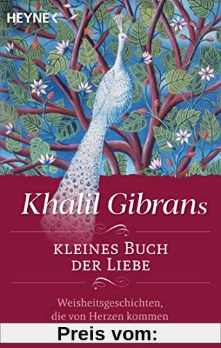 Khalil Gibrans kleines Buch der Liebe: Weisheitsgeschichten, die von Herzen kommen