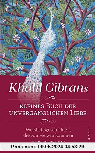 Khalil Gibrans kleines Buch der unvergänglichen Liebe: Weisheitsgeschichten, die von Herzen kommen. Mit Lesebändchen