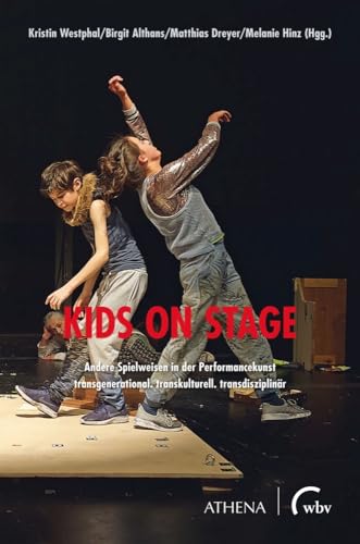 Kids on Stage – Andere Spielweisen in der Performancekunst: transgenerational. transkulturell. transdisziplinär (Theater | Tanz | Performance) von wbv Media GmbH