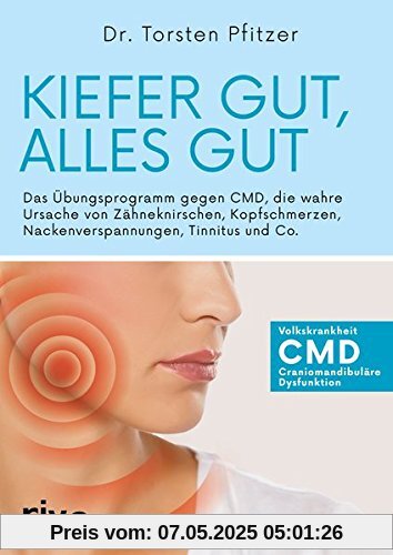 Kiefer gut, alles gut: Das Übungsprogramm gegen CMD, die wahre Ursache von Zähneknirschen, Kopfschmerzen, Nackenverspannungen, Tinnitus und Co.