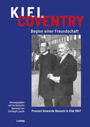 Kiel – Coventry. Beginn einer Freundschaft. Provost Howards Besuch in Kiel 1947. Kiel – Coventry. The Beginning of a Friendship. Provost Howard’s ... der Gesellschaft für Kieler Stadtgeschichte)