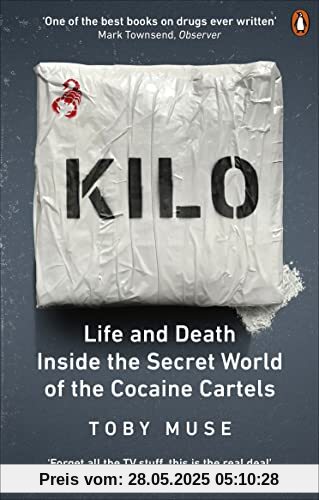 Kilo: Life and Death Inside the Secret World of the Cocaine Cartels Kilo: Life and Death Inside the Secret World of the Cocaine Cartels