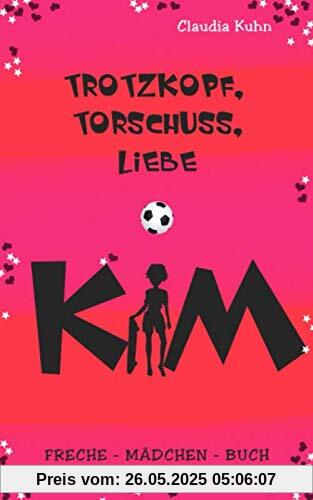 Kim - Trotzkopf, Torschuss, Liebe: Freche - Mädchen - Buch