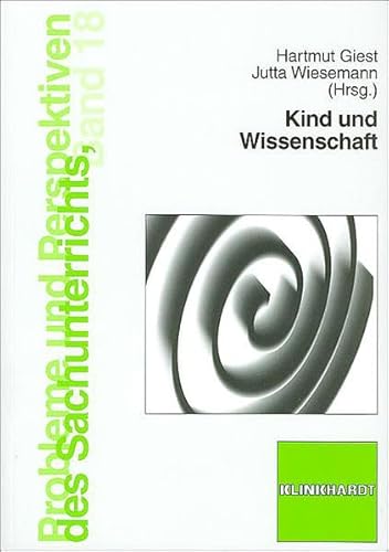 Kind und Wissenschaft: Welches Wissenschaftsverständnis hat der Sachunterricht (Probleme und Perspektiven des Sachunterrichts) von Verlag Julius Klinkhardt GmbH & Co. KG