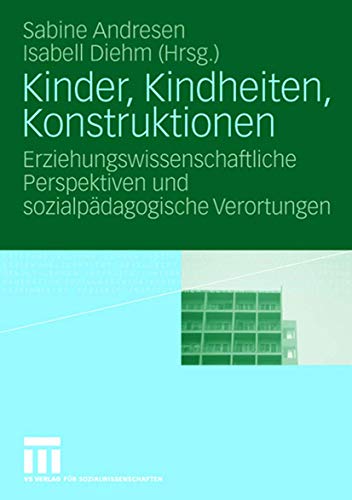 Kinder, Kindheiten, Konstruktionen: Erziehungswissenschaftliche Perspektiven und Sozialpädagogische Verortungen (German Edition)