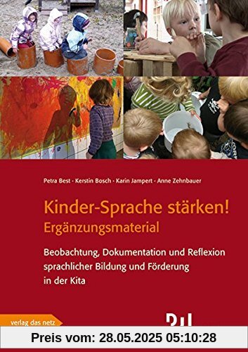 Kinder-Sprache stärken! - Ergänzungsmaterial: Beobachtung, Dokumentation und Reflexion sprachlicher Bildung und Förderung in der Kita Kinder-Sprache stärken! - Ergänzungsmaterial: Beobachtung, Dokumentation und Reflexion sprachlicher Bildung und Förderung in der Kita