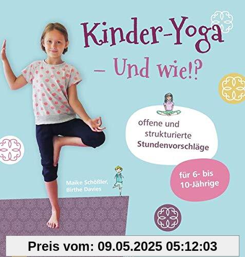 Kinder-Yoga – Und wie?!: Offene und strukturierte Stundenvorschläge – für 6- bis 10-Jährige