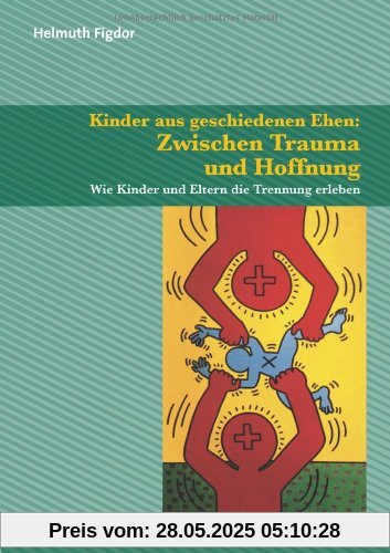 Kinder aus geschiedenen Ehen: Zwischen Trauma und Hoffnung: Wie Kinder und Eltern die Trennung erleben