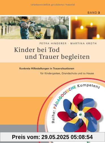 Kinder bei Tod und Trauer begleiten: Konkrete Hilfestellungen in Trauersituationen für Kindergarten, Grundschule und zu Hause Kinder bei Tod und Trauer begleiten: Konkrete Hilfestellungen in Trauersituationen für Kindergarten, Grundschule und zu Hause