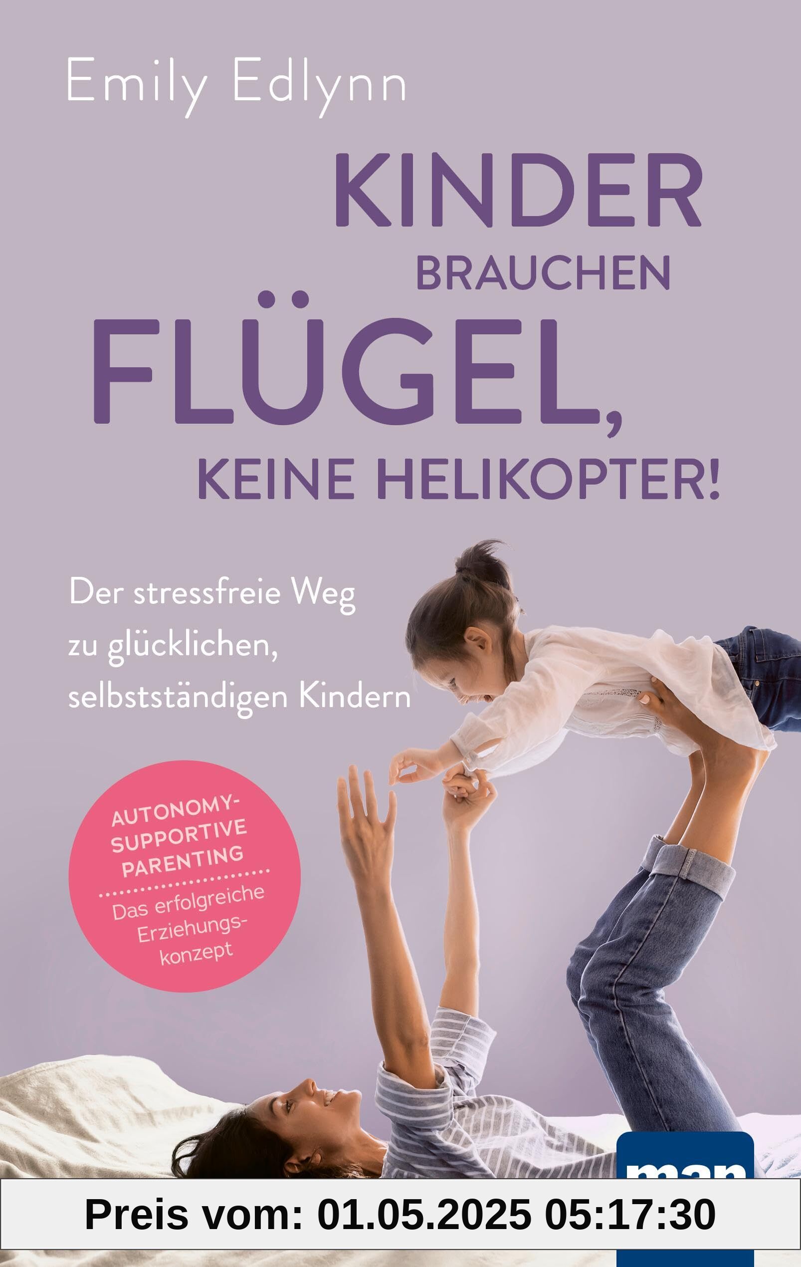 Kinder brauchen Flügel, keine Helikopter!: Der stressfreie Weg zu glücklichen, selbstständigen Kindern. Autonomy-Supportive Parenting - das erfolgreiche Erziehungskonzept Kinder brauchen Flügel, keine Helikopter!: Der stressfreie Weg zu glücklichen, selbstständigen Kindern. Autonomy-Supportive Parenting - das erfolgreiche Erziehungskonzept