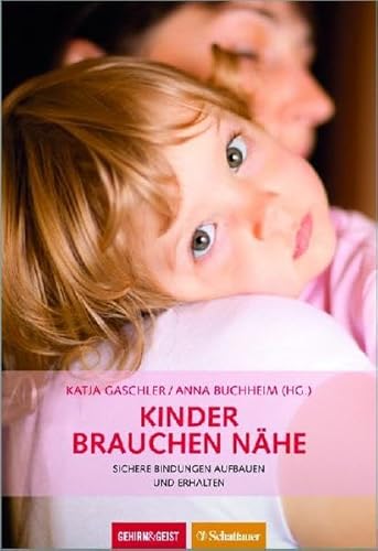 Kinder brauchen Nähe: Sichere Bindungen aufbauen und erhalten (Gehirn&Geist)