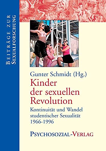 Kinder der sexuellen Revolution - Kontinuität und Wandel studentischer Sexualität 1966 - 1996 Kinder der sexuellen Revolution - Kontinuität und Wandel studentischer Sexualität 1966 - 1996