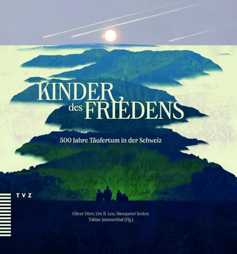 Kinder des Friedens: 500 Jahre Täufertum in der Schweiz von Theologischer Verlag Zürich