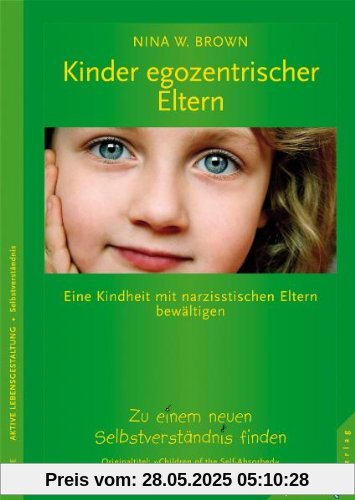 Kinder egozentrischer Eltern: Eine Kindheit mit narzisstischen Eltern bewältigen. Zu einem neuen Selbstverständnis finden Kinder egozentrischer Eltern: Eine Kindheit mit narzisstischen Eltern bewältigen. Zu einem neuen Selbstverständnis finden