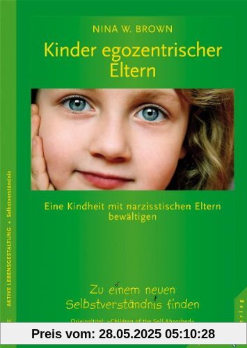 Kinder egozentrischer Eltern: Eine Kindheit mit narzisstischen Eltern bewältigen. Zu einem neuen Selbstverständnis finden