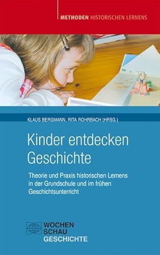 Kinder entdecken Geschichte: Praxis historischen Lernens in der Grundschule und im frühen Geschichtsunterricht: Theorie und Praxis historischen ... Unterricht (Methoden Historischen Lernens) von Wochenschau Verlag